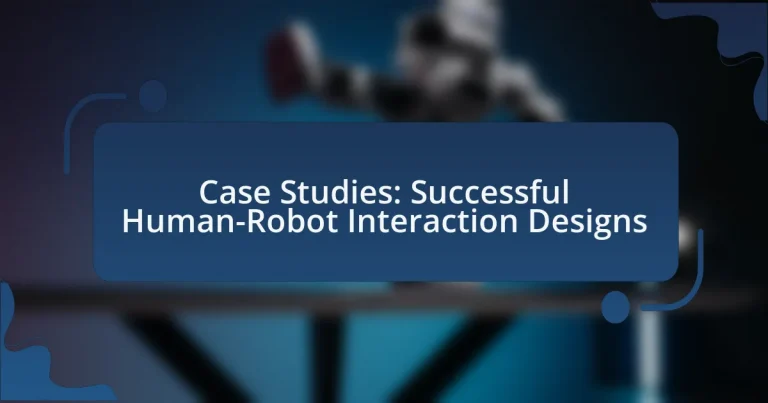 Case Studies: Successful Human-Robot Interaction Designs
