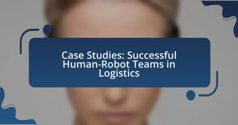 Case Studies: Successful Human-Robot Teams in Logistics