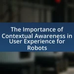 The Importance of Contextual Awareness in User Experience for Robots