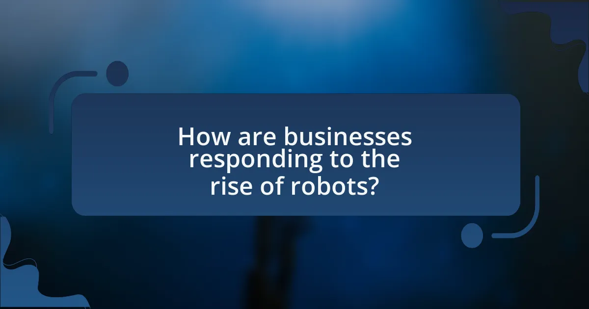 How are businesses responding to the rise of robots?