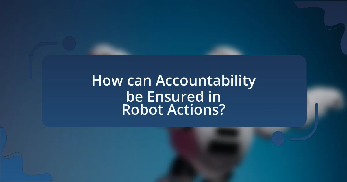 How can Accountability be Ensured in Robot Actions?