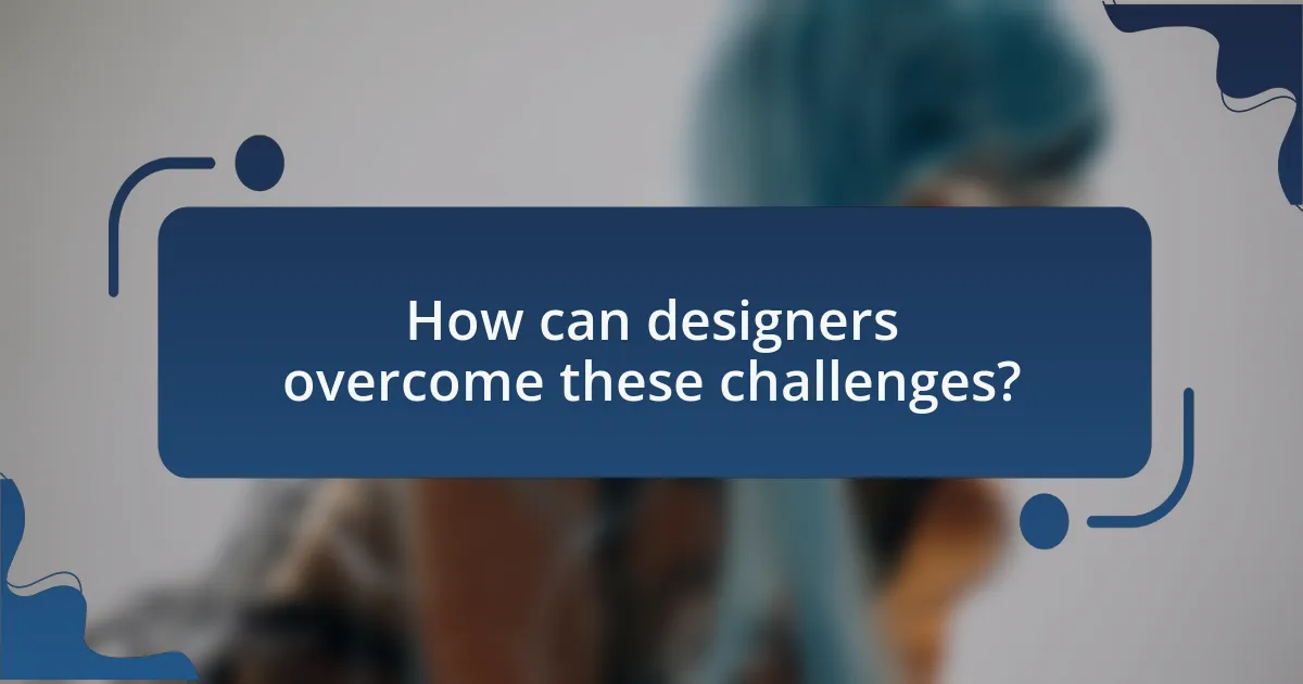 How can designers overcome these challenges?