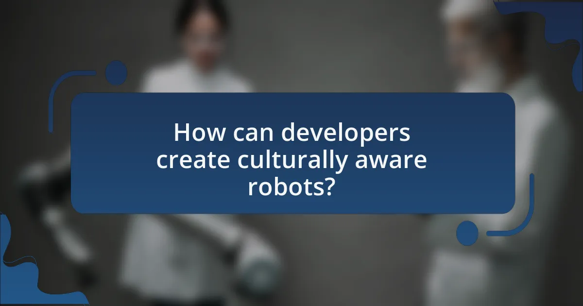 How can developers create culturally aware robots?