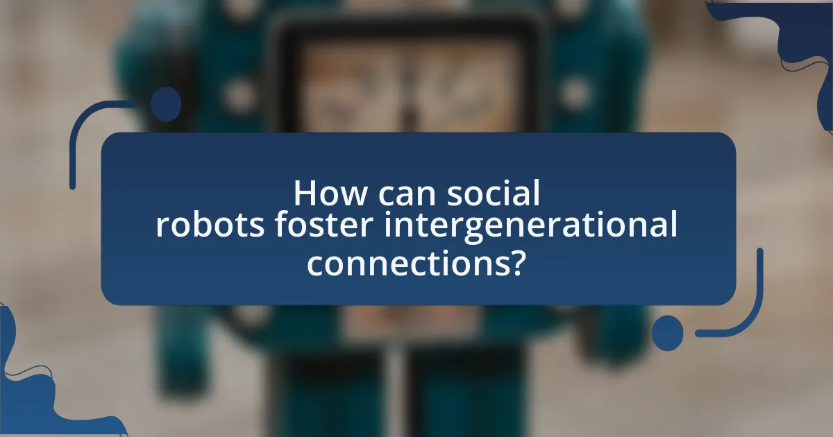 How can social robots foster intergenerational connections?