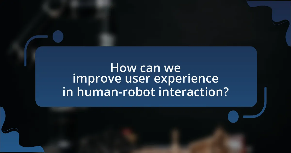 How can we improve user experience in human-robot interaction?
