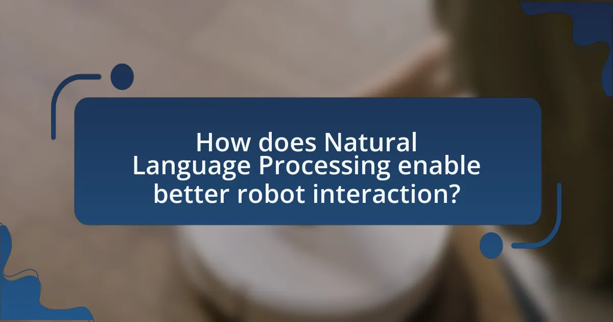 How does Natural Language Processing enable better robot interaction?