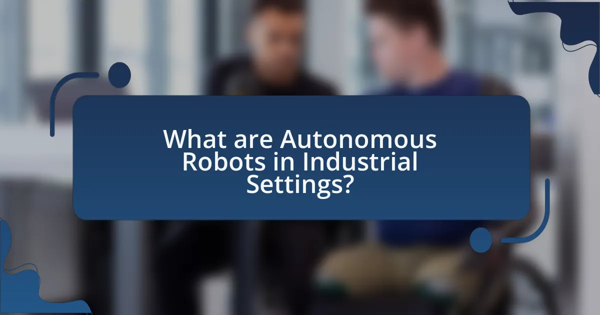 What are Autonomous Robots in Industrial Settings?