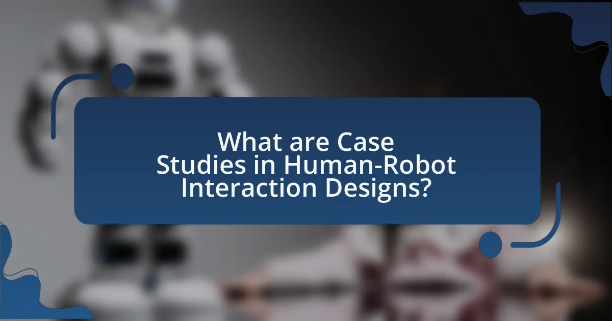 What are Case Studies in Human-Robot Interaction Designs?