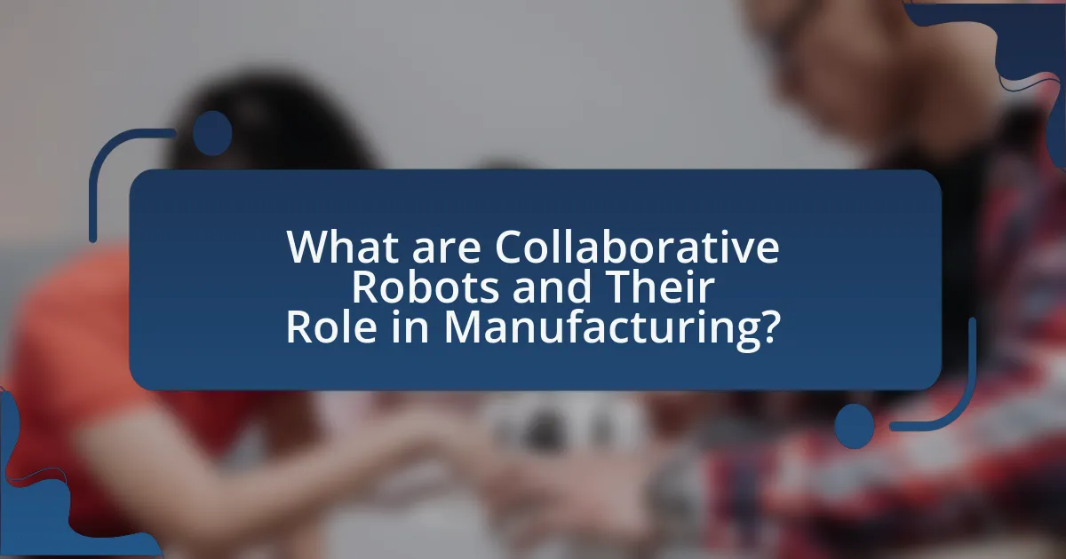 What are Collaborative Robots and Their Role in Manufacturing?