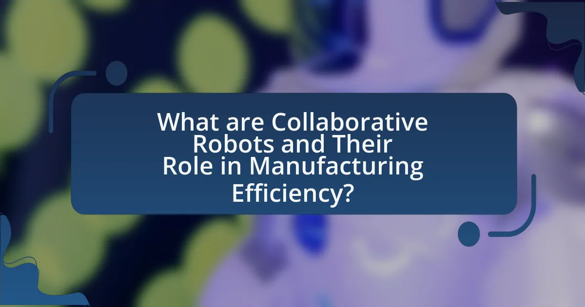 What are Collaborative Robots and Their Role in Manufacturing Efficiency?