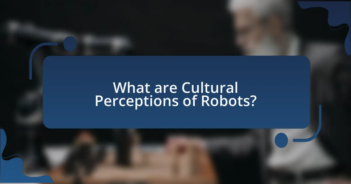 What are Cultural Perceptions of Robots?