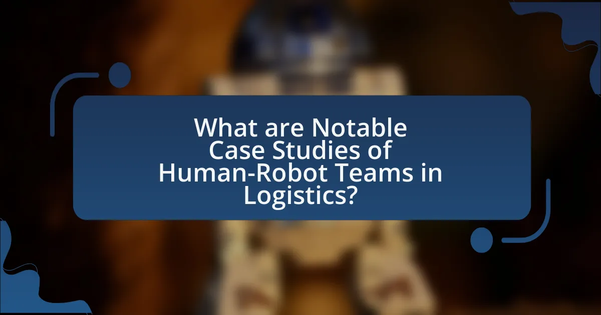 What are Notable Case Studies of Human-Robot Teams in Logistics?
