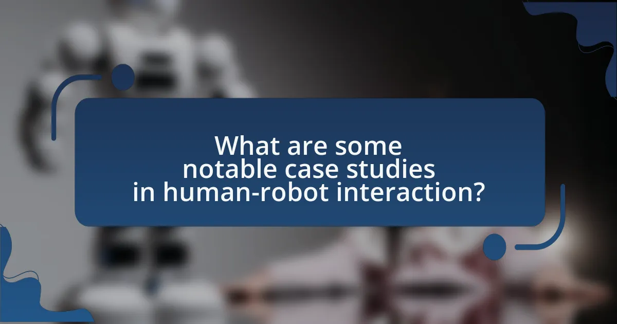 What are some notable case studies in human-robot interaction?