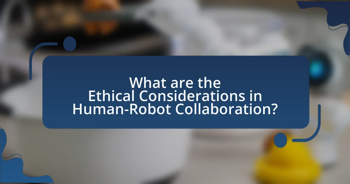 What are the Ethical Considerations in Human-Robot Collaboration?