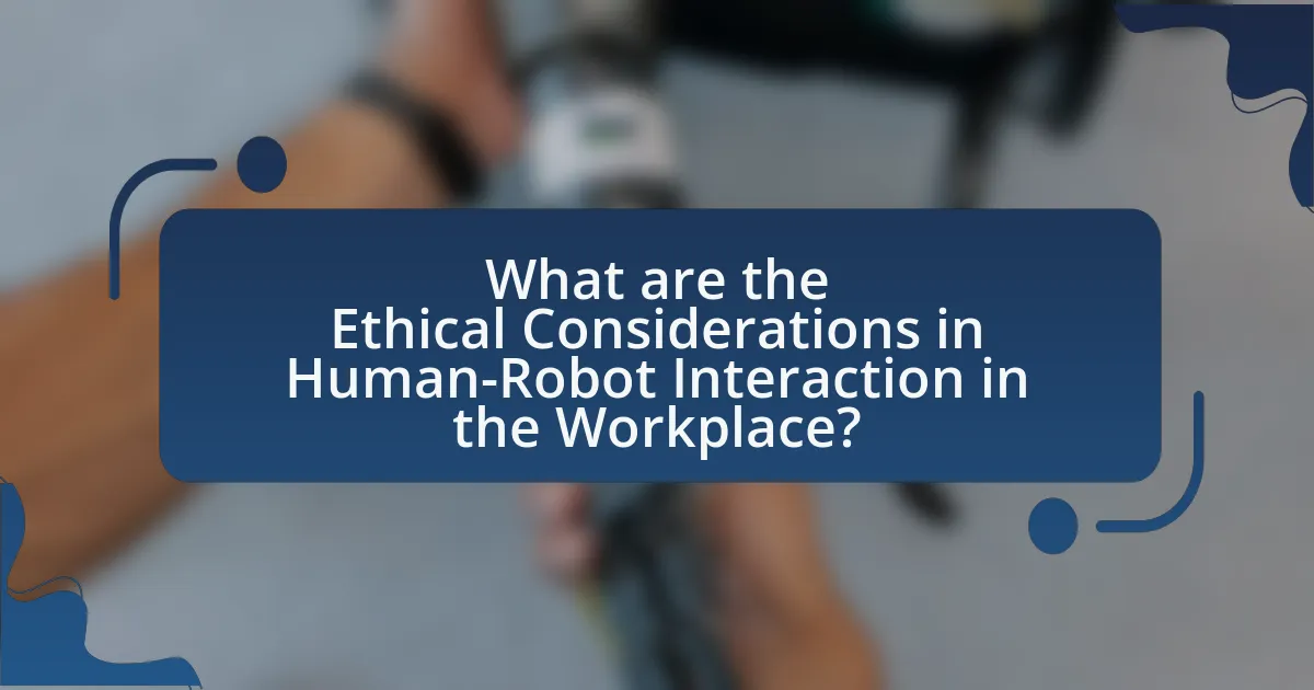 What are the Ethical Considerations in Human-Robot Interaction in the Workplace?