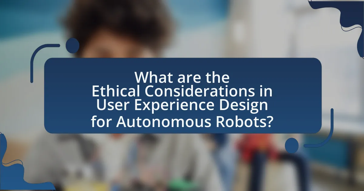 What are the Ethical Considerations in User Experience Design for Autonomous Robots?