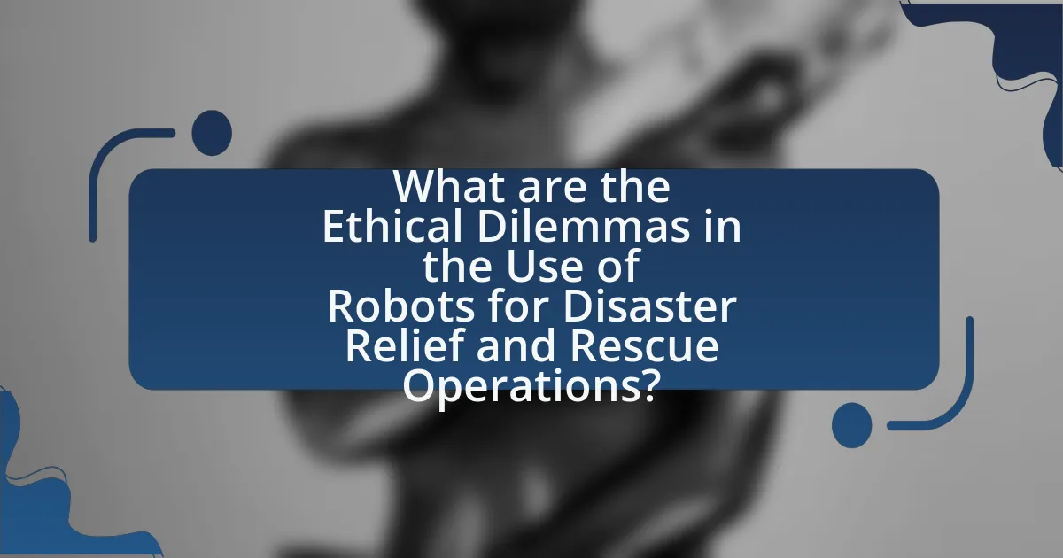What are the Ethical Dilemmas in the Use of Robots for Disaster Relief and Rescue Operations?