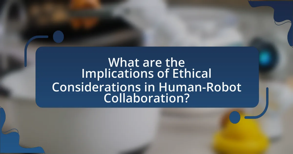 What are the Implications of Ethical Considerations in Human-Robot Collaboration?