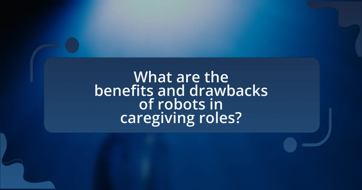 What are the benefits and drawbacks of robots in caregiving roles?