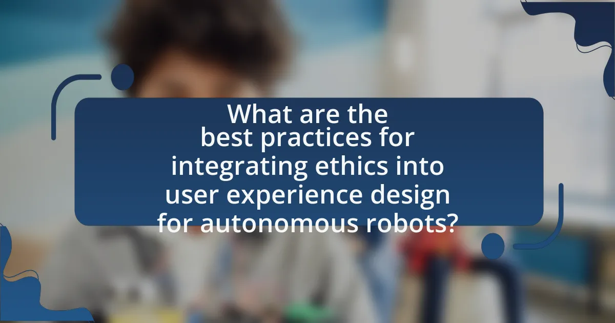 What are the best practices for integrating ethics into user experience design for autonomous robots?