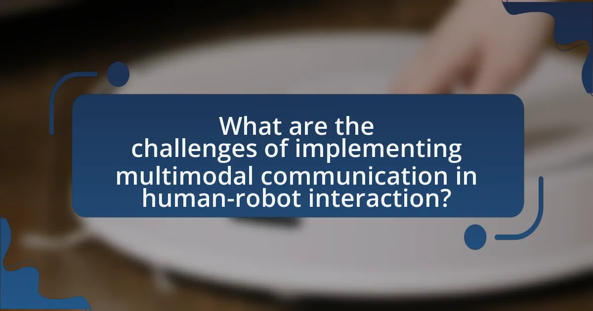 What are the challenges of implementing multimodal communication in human-robot interaction?
