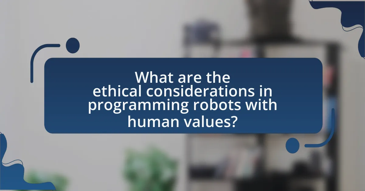 What are the ethical considerations in programming robots with human values?
