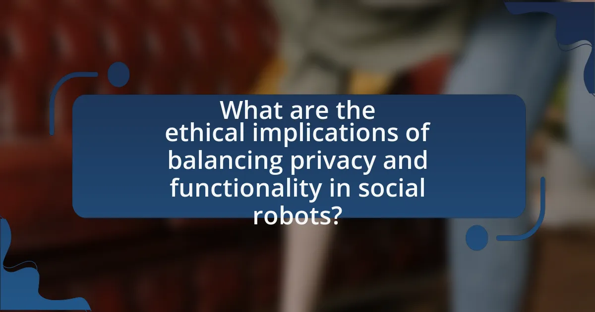 What are the ethical implications of balancing privacy and functionality in social robots?