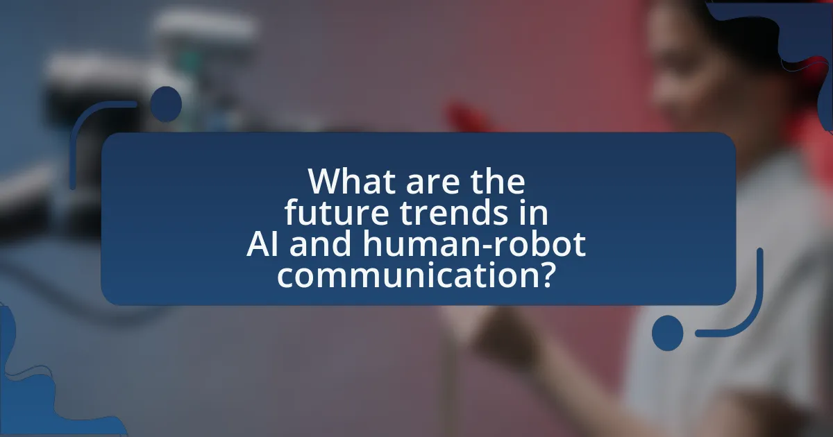 What are the future trends in AI and human-robot communication?
