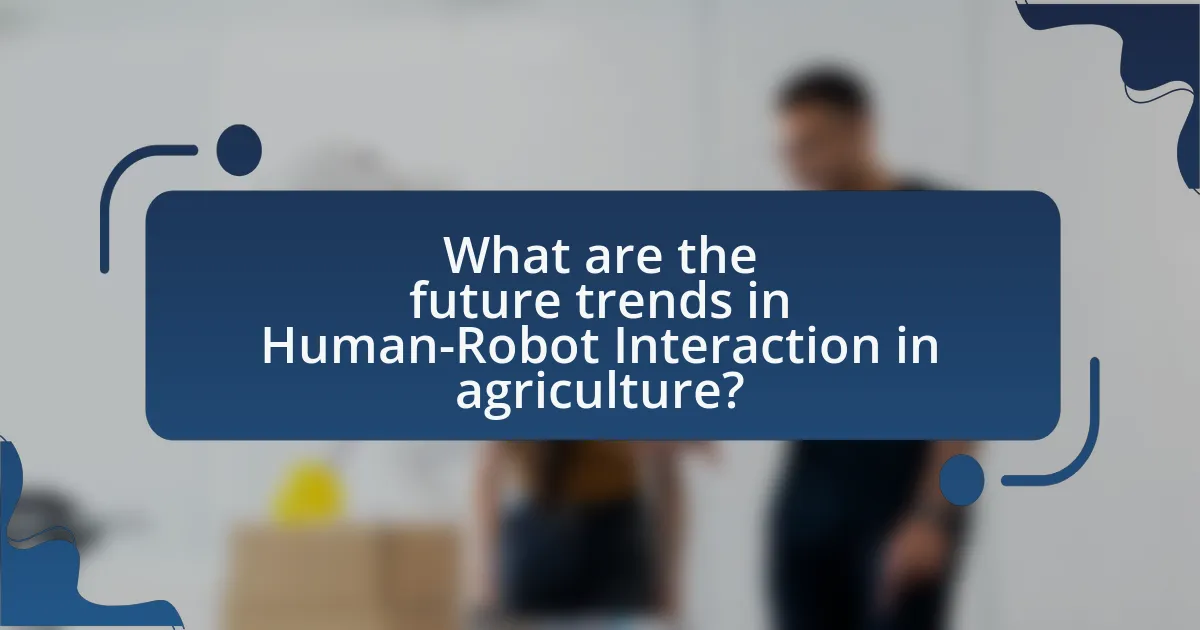 What are the future trends in Human-Robot Interaction in agriculture?