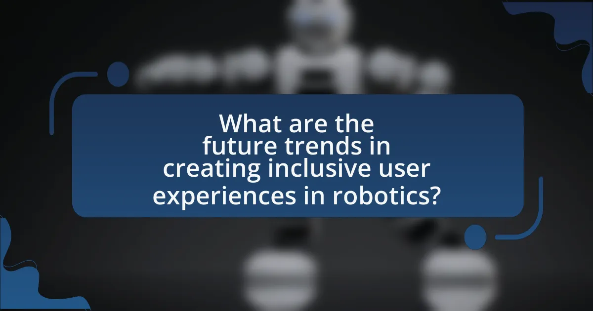 What are the future trends in creating inclusive user experiences in robotics?