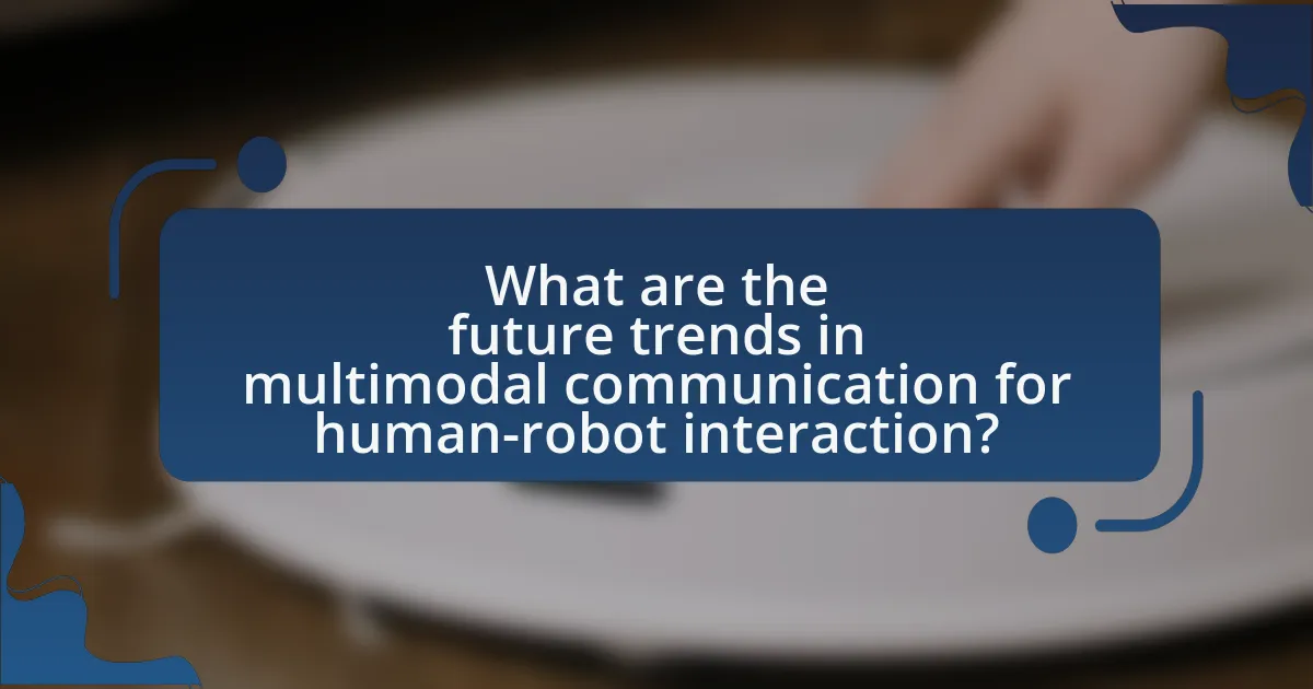 What are the future trends in multimodal communication for human-robot interaction?