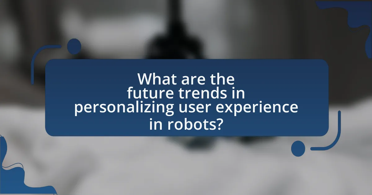 What are the future trends in personalizing user experience in robots?