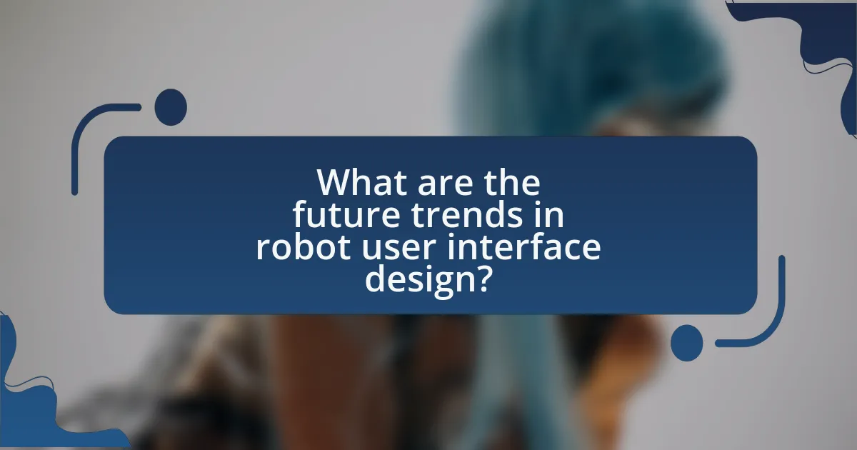 What are the future trends in robot user interface design?