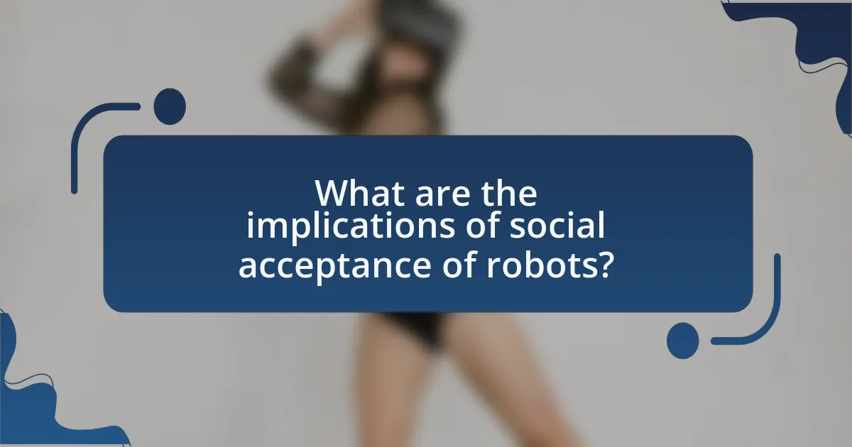 What are the implications of social acceptance of robots?