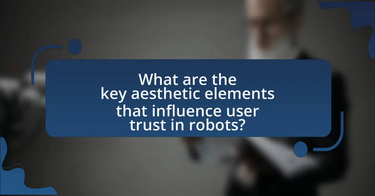 What are the key aesthetic elements that influence user trust in robots?