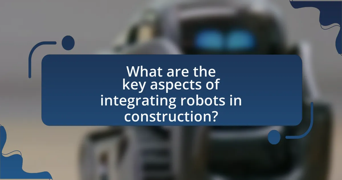 What are the key aspects of integrating robots in construction?