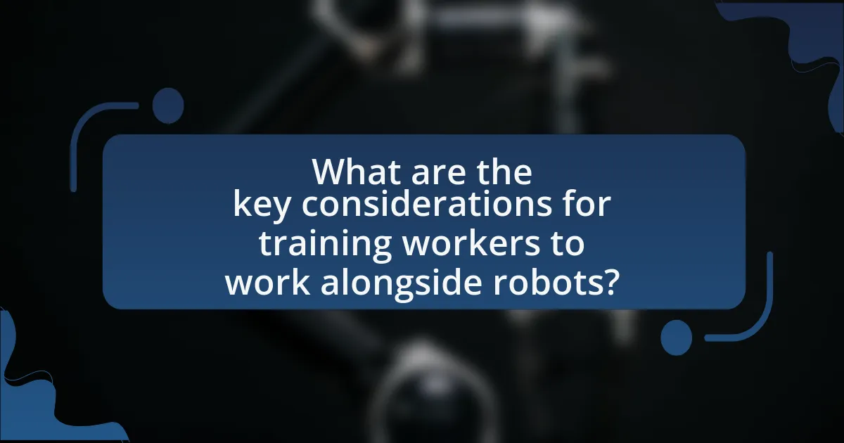 What are the key considerations for training workers to work alongside robots?