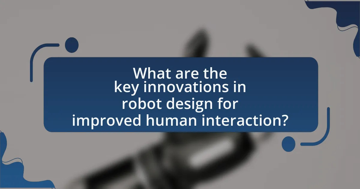 What are the key innovations in robot design for improved human interaction?