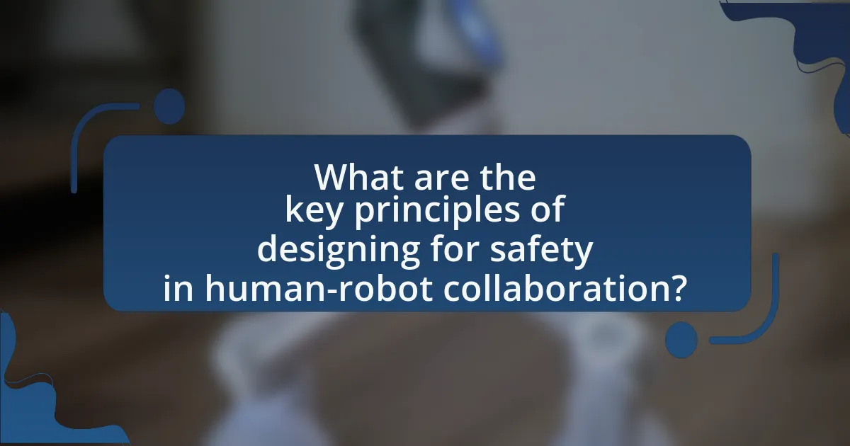 What are the key principles of designing for safety in human-robot collaboration?