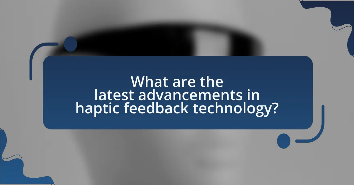 What are the latest advancements in haptic feedback technology?