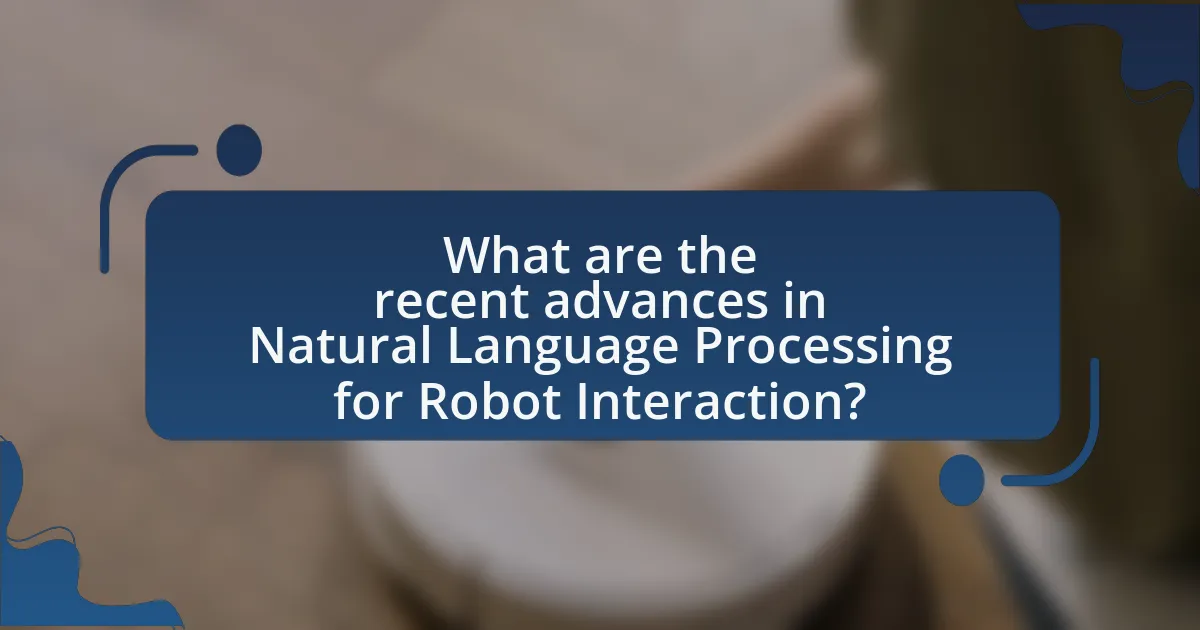 What are the recent advances in Natural Language Processing for Robot Interaction?