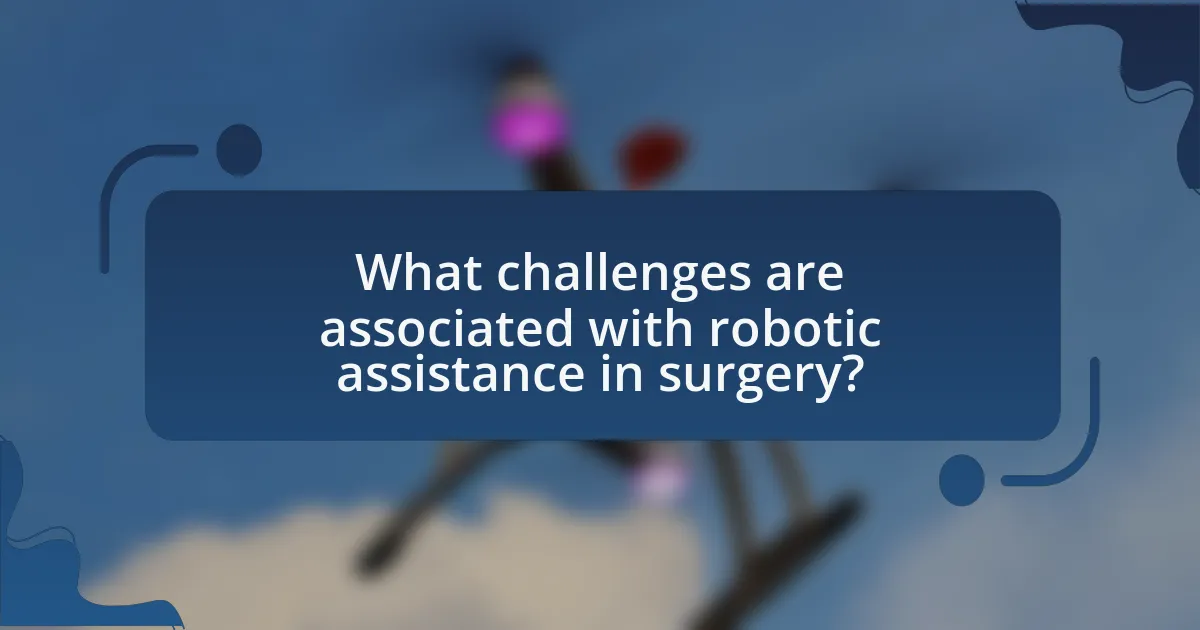 What challenges are associated with robotic assistance in surgery?