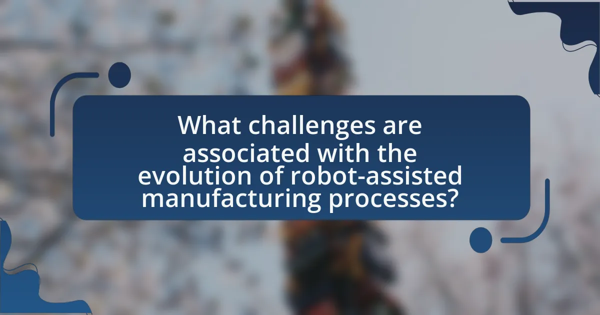 What challenges are associated with the evolution of robot-assisted manufacturing processes?