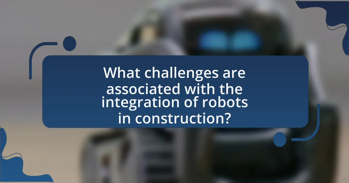 What challenges are associated with the integration of robots in construction?