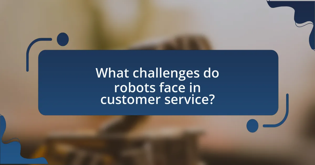 What challenges do robots face in customer service?