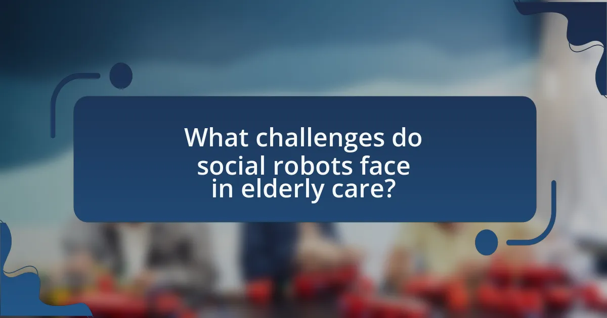 What challenges do social robots face in elderly care?