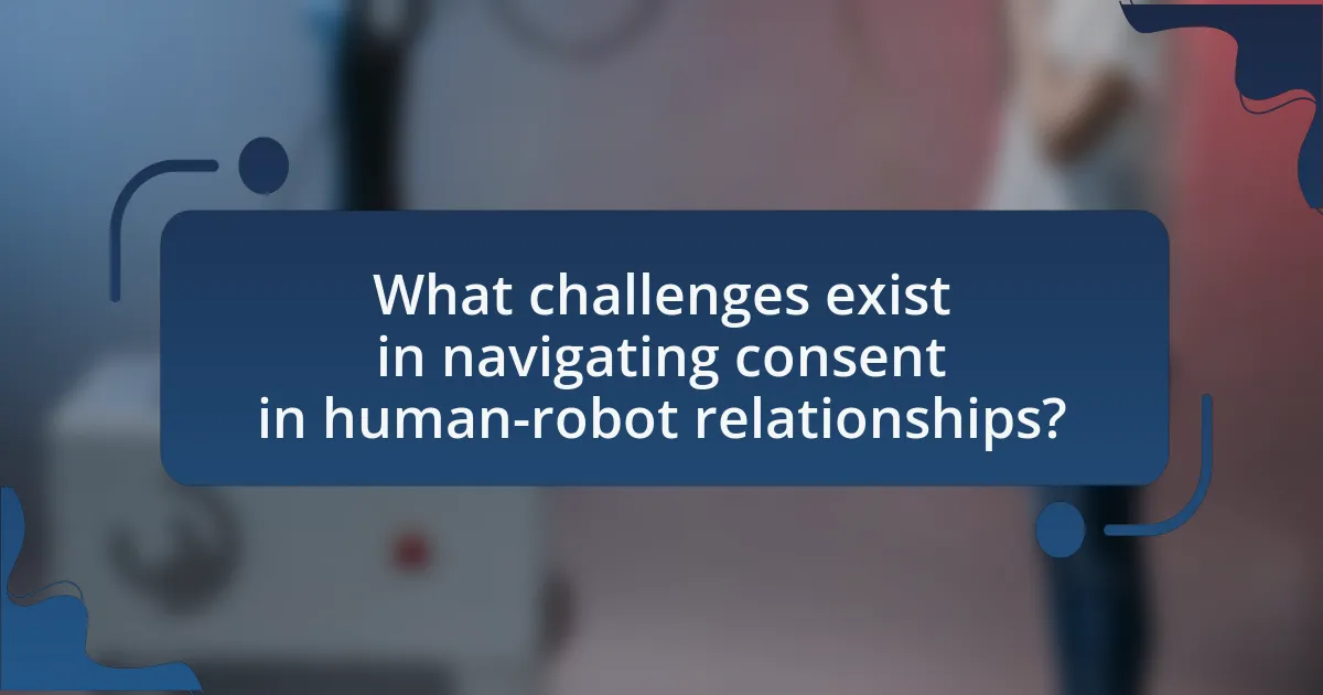 What challenges exist in navigating consent in human-robot relationships?