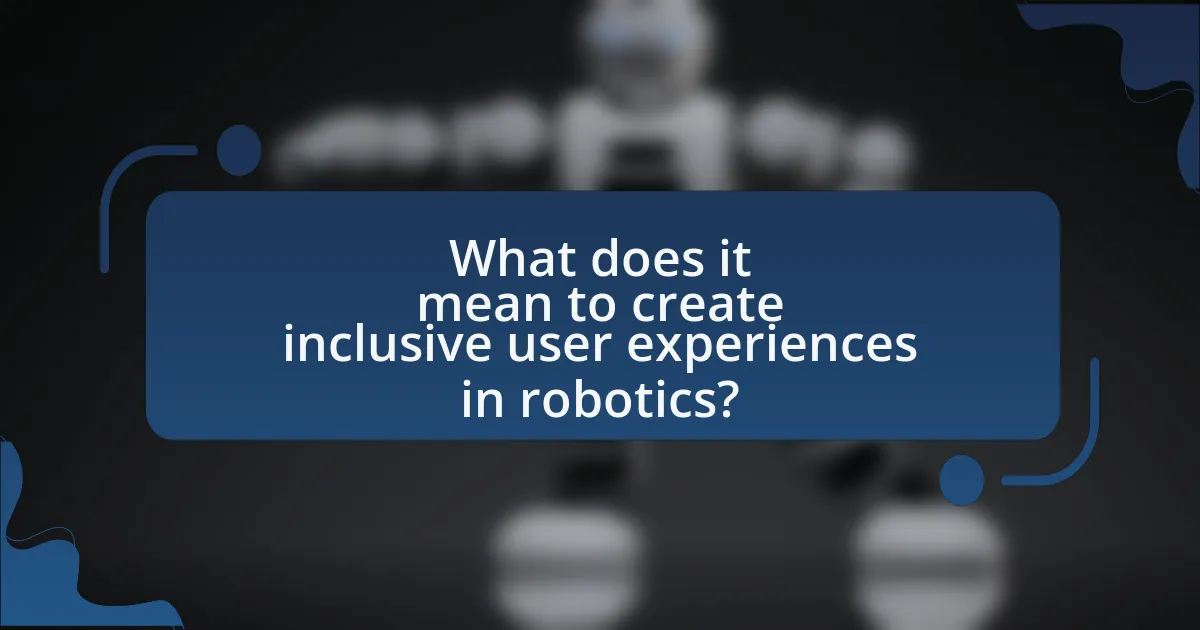 What does it mean to create inclusive user experiences in robotics?
