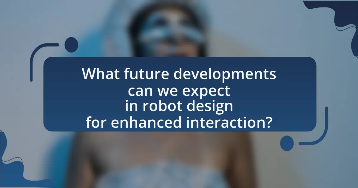 What future developments can we expect in robot design for enhanced interaction?