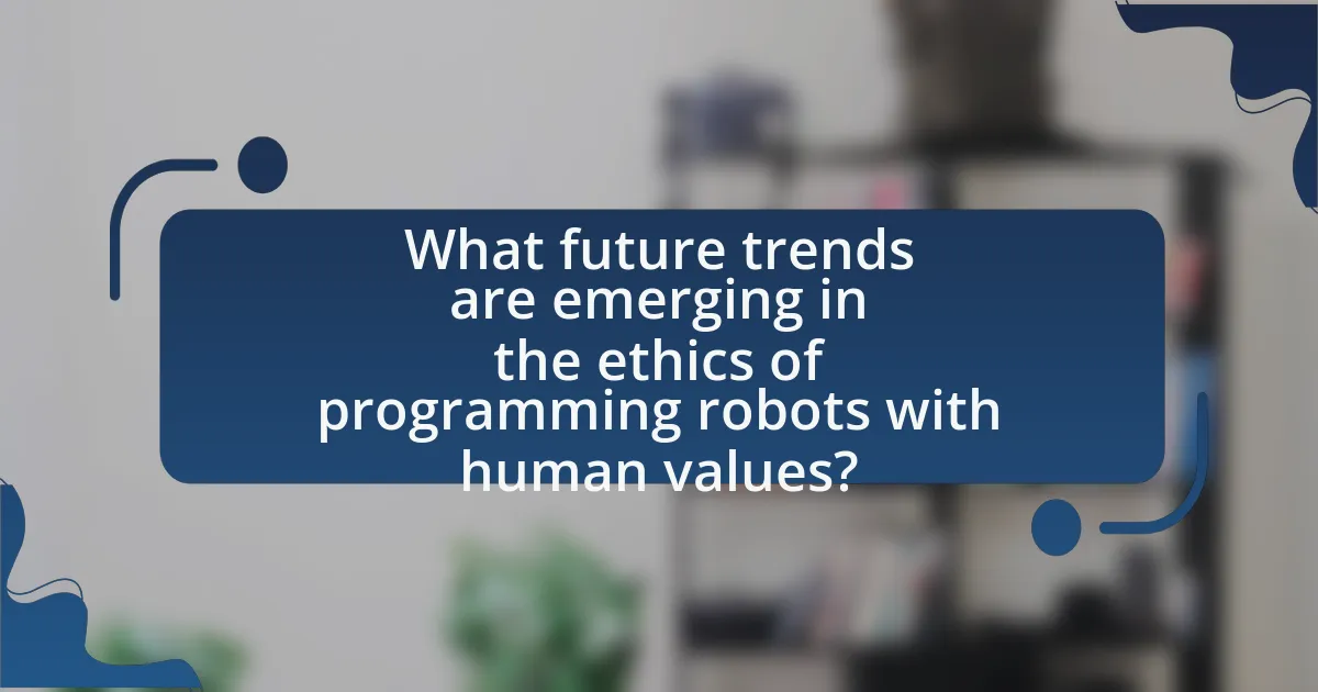 What future trends are emerging in the ethics of programming robots with human values?